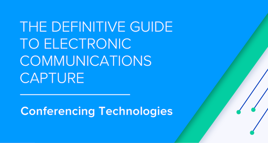 The Definitive Guide to Electronic Communications Capture: Conferencing Technologies